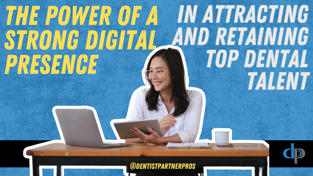 The Power of a Strong Digital Presence in Attracting and Retaining Top Dental Talent